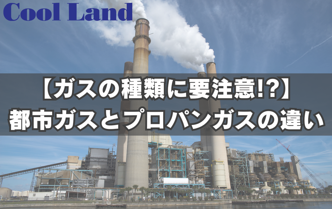 【ガスの種類に要注意!?】都市ガスとプロパンガスの違い