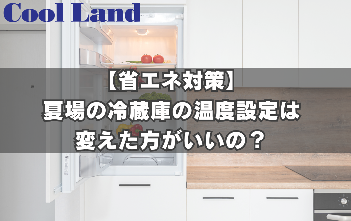 【省エネ対策】夏場の冷蔵庫の温度設定は変えた方がいいの？