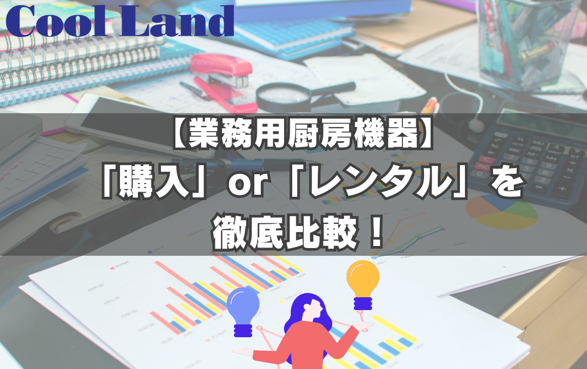 【業務用厨房機器】「購入」or「レンタル」を徹底比較！