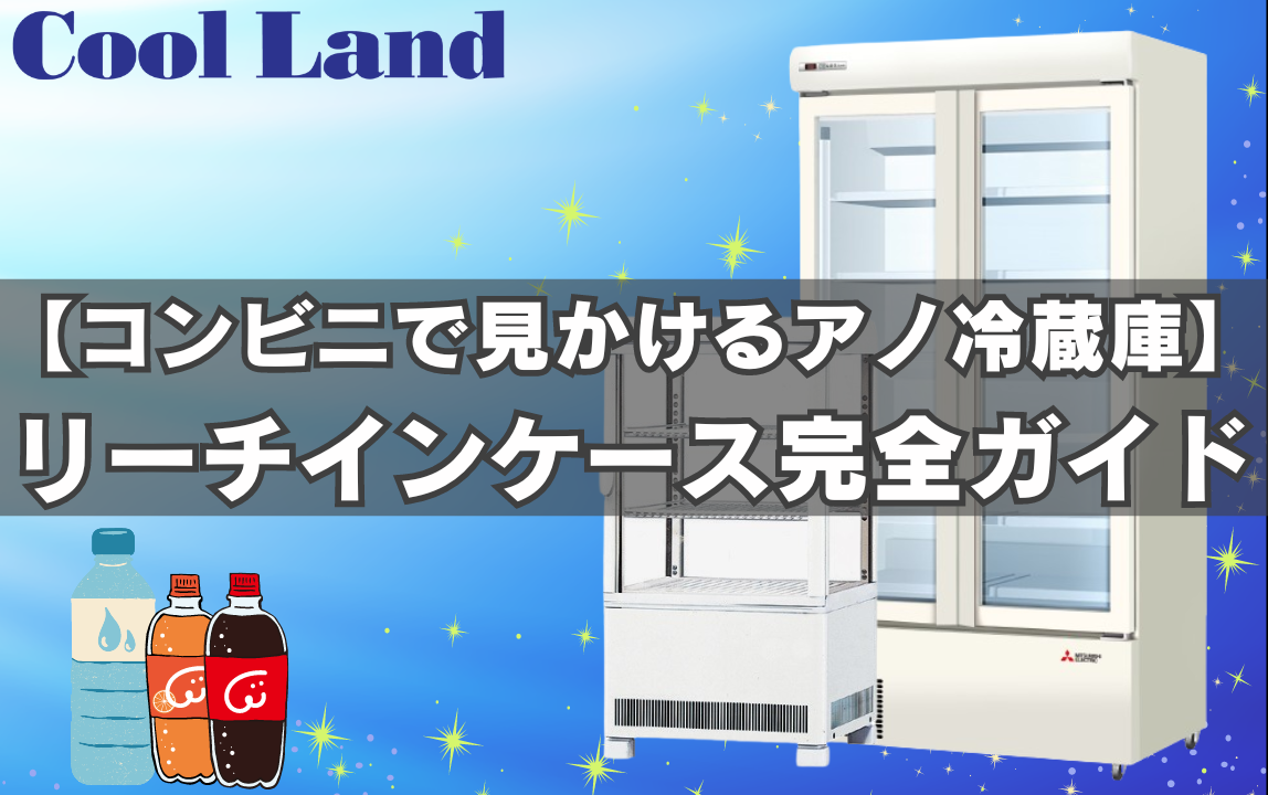 【コンビニで見かけるアノ冷蔵庫】リーチインケース完全ガイド